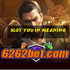 slot you in meaning