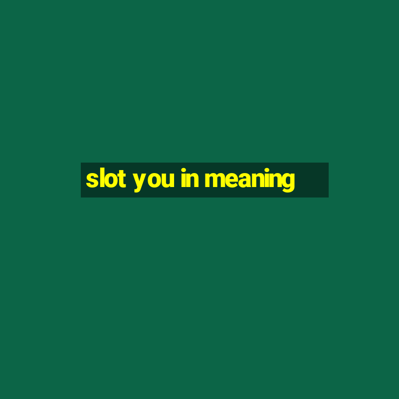 slot you in meaning