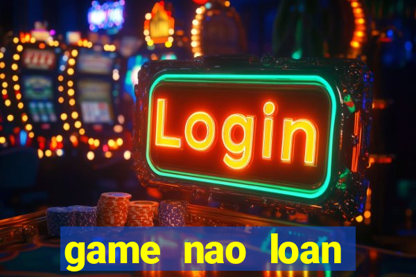 game nao loan thanh phô