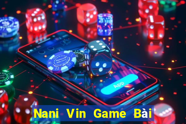 Nani Vin Game Bài B52 Đổi Thưởng