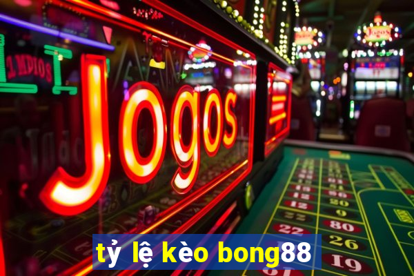 tỷ lệ kèo bong88