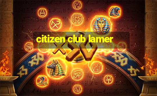 citizen club lamer