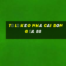 tỷ lệ kèo nhà cái bóng đá 88