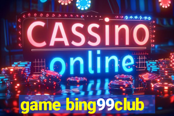 game bing99club