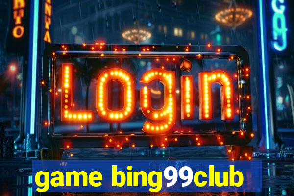 game bing99club