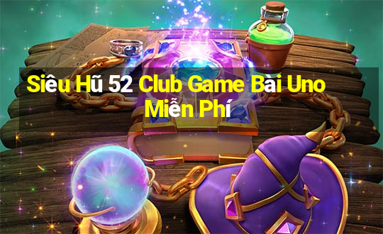 Siêu Hũ 52 Club Game Bài Uno Miễn Phí