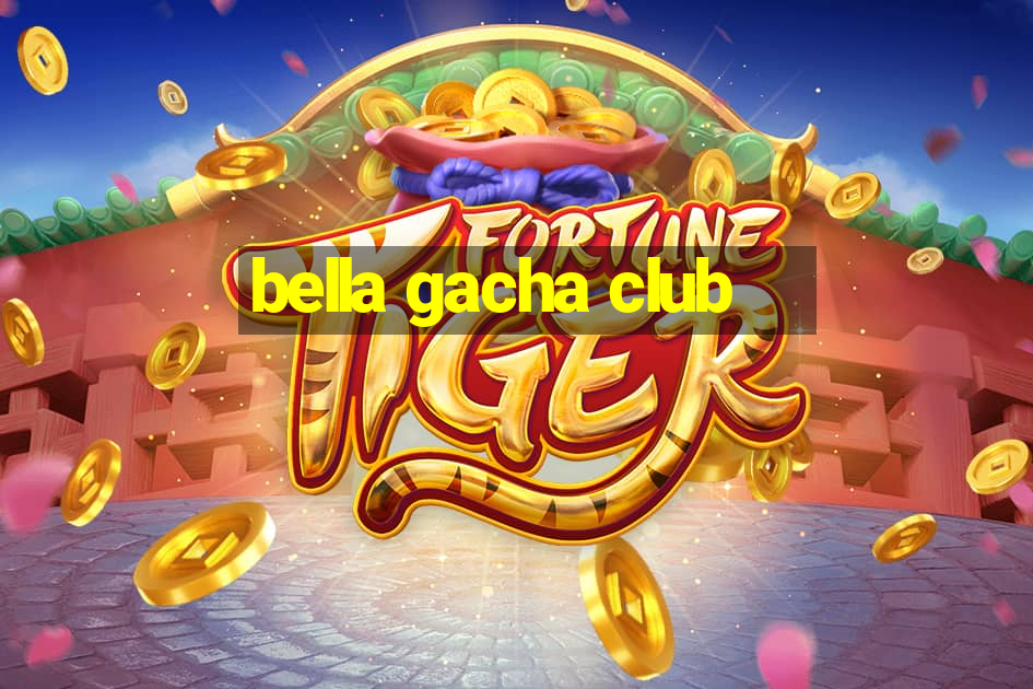 bella gacha club