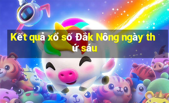 Kết quả xổ số Đắk Nông ngày thứ sáu