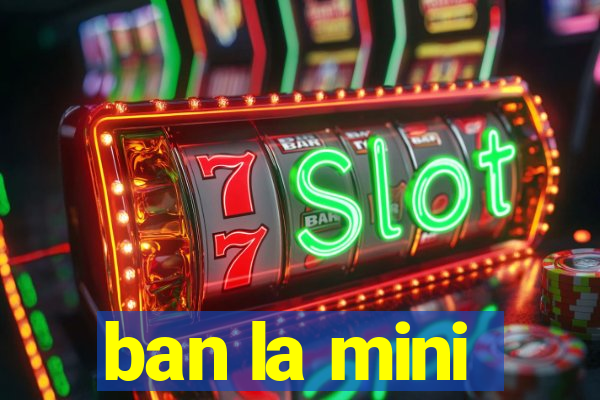 ban la mini