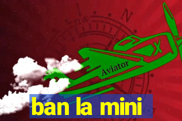 ban la mini