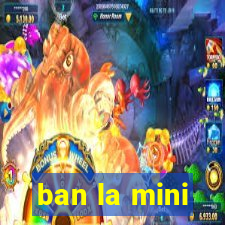 ban la mini