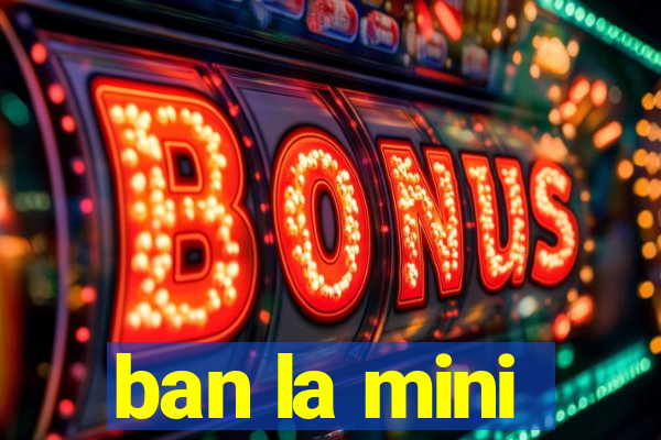 ban la mini