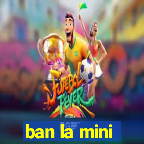 ban la mini