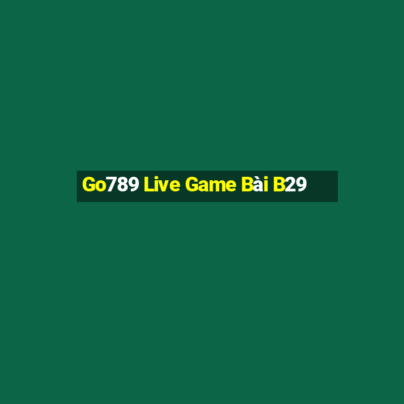 Go789 Live Game Bài B29