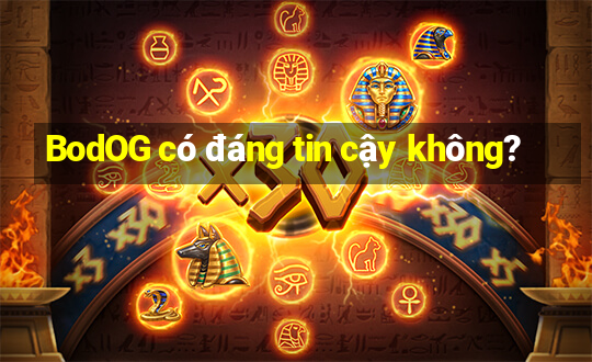 BodOG có đáng tin cậy không?