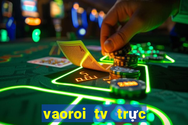 vaoroi tv trực tiếp bóng đá