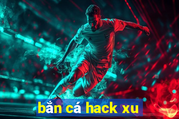 bắn cá hack xu