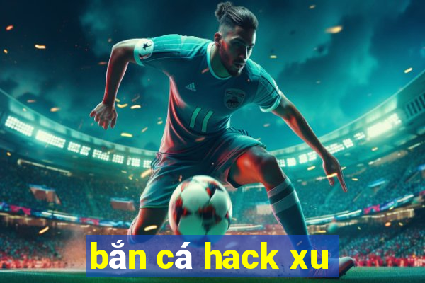 bắn cá hack xu