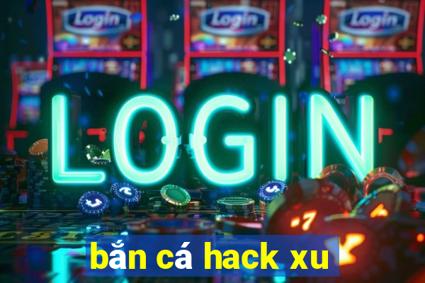 bắn cá hack xu