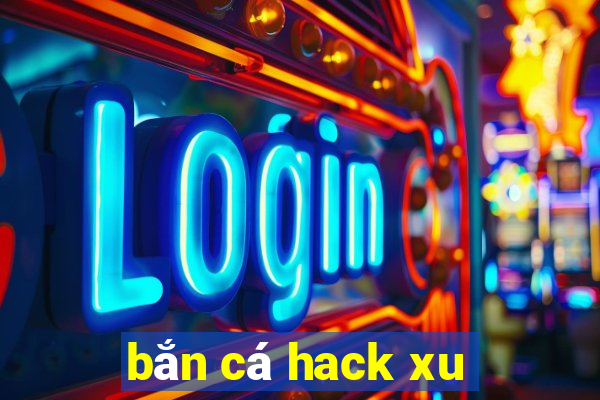 bắn cá hack xu