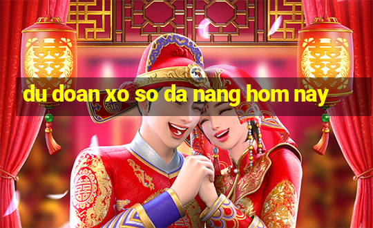 du doan xo so da nang hom nay