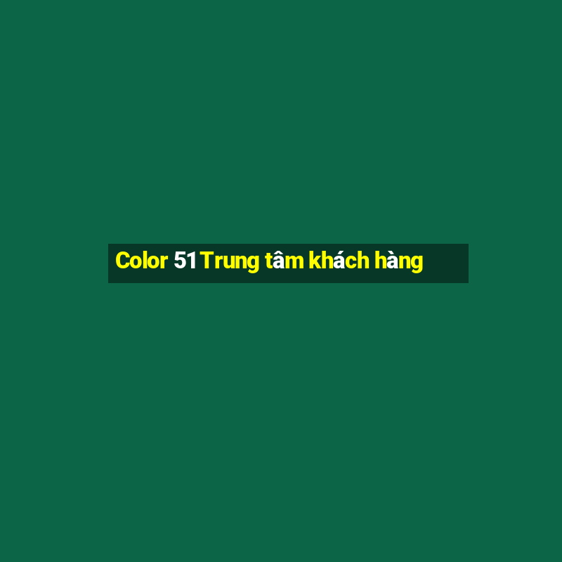 Color 51 Trung tâm khách hàng