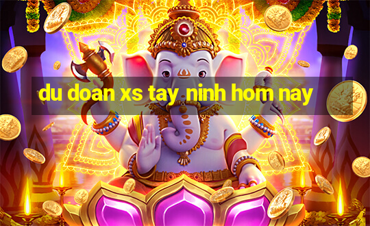 du doan xs tay ninh hom nay