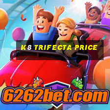 k8 trifecta price