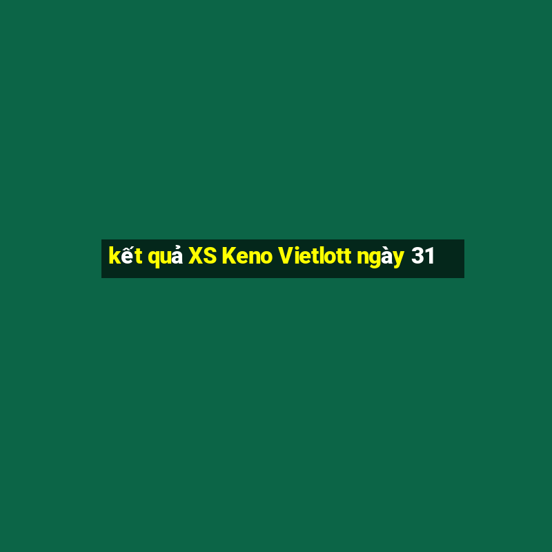 kết quả XS Keno Vietlott ngày 31