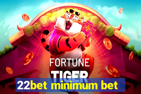 22bet minimum bet