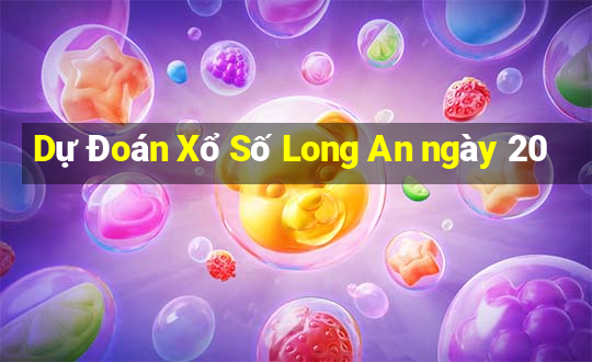 Dự Đoán Xổ Số Long An ngày 20