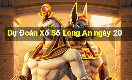 Dự Đoán Xổ Số Long An ngày 20