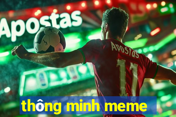 thông minh meme