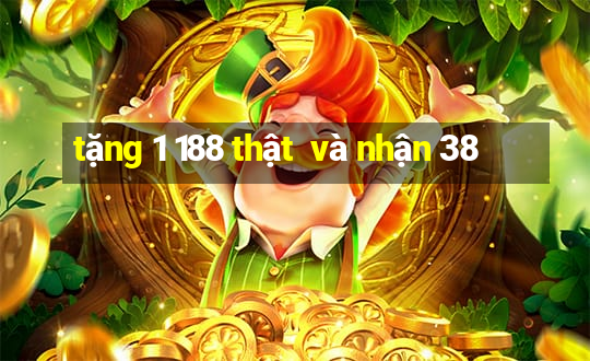 tặng 1 188 thật  và nhận 38