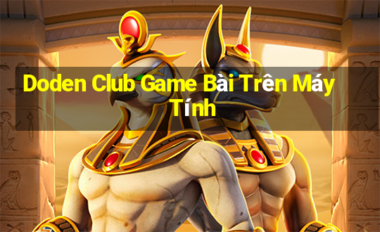 Doden Club Game Bài Trên Máy Tính