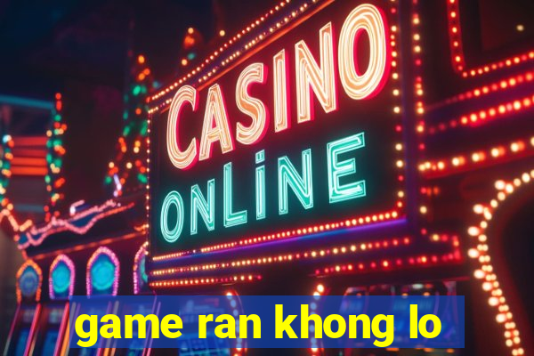 game ran khong lo