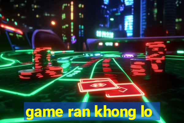 game ran khong lo