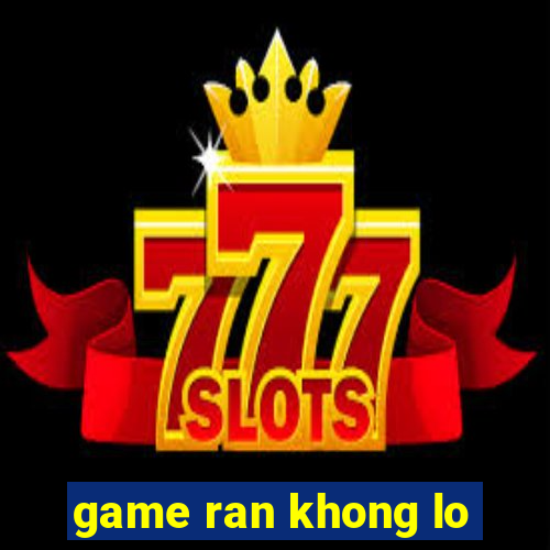 game ran khong lo