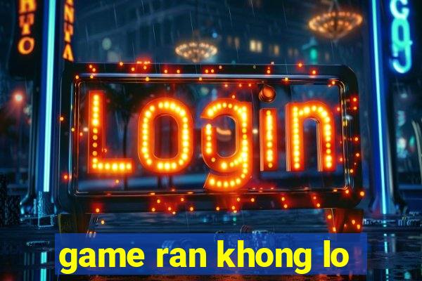 game ran khong lo