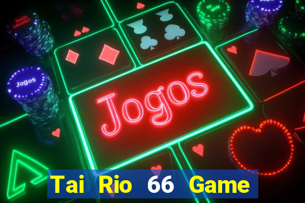 Tai Rio 66 Game Bài Đổi Thưởng Trực Tuyến