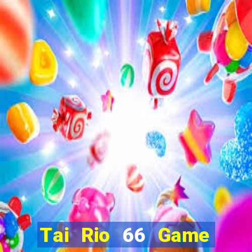 Tai Rio 66 Game Bài Đổi Thưởng Trực Tuyến