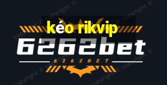 kéo rikvip