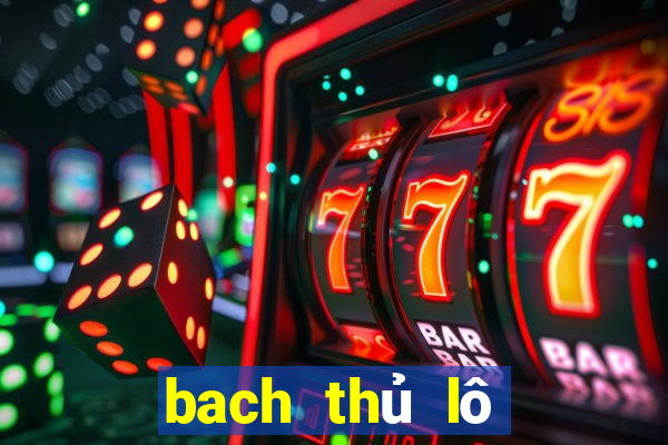 bach thủ lô đẹp nhất hôm nay