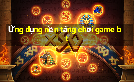 Ứng dụng nền tảng chơi game bt