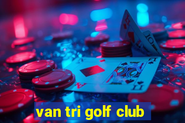 van tri golf club