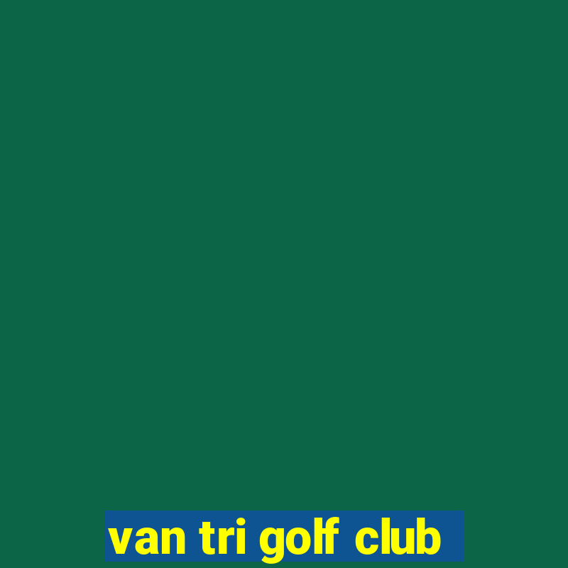 van tri golf club