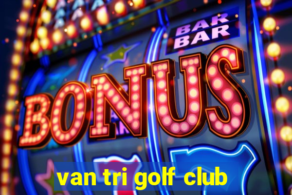 van tri golf club