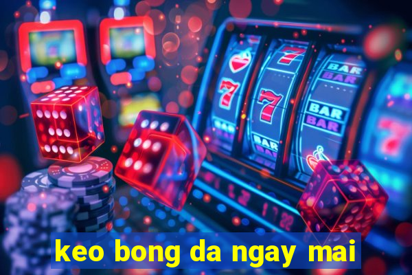 keo bong da ngay mai