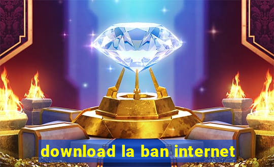 download la ban internet