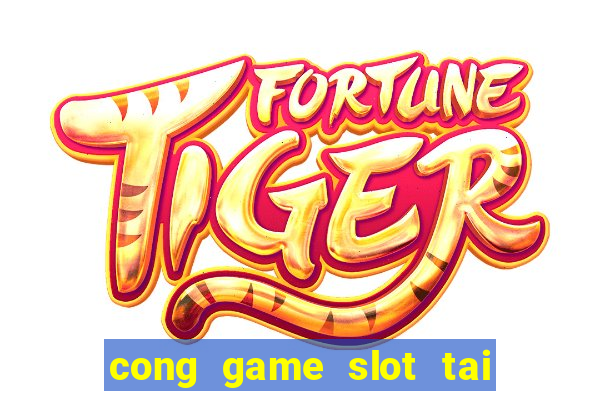 cong game slot tai xiu no hu